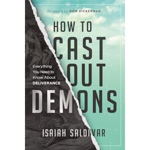 Isaiah Saldivar How To Cast Out Demons: Everything You Need to Know about Deliverance Isaiah Saldivar How To Cast Out Demons: Everything You Need to Know about Deliverance