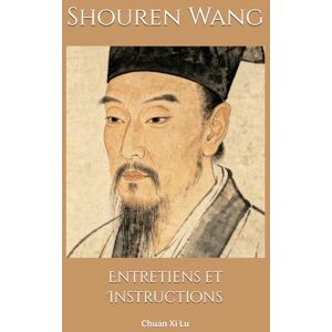 Wang, Shouren Entretiens et Instructions: Chuan Xi Lu Wang, Shouren Entretiens et Instructions: Chuan Xi Lu