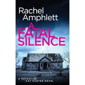 Amphlett, Rachel A Fatal Silence: A Detective Kay Hunter crime thriller: 14 Amphlett, Rachel A Fatal Silence: A Detective Kay Hunter crime thriller: 14