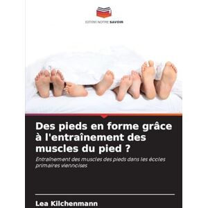 Kilchenmann, Lea Des pieds en forme grâce à l'entraînement des muscles du pied ?: Entraînement des muscles des pieds dans les écoles primaires viennoises Kilchenmann, Lea Des pieds en forme grâce à l'entraînement des muscles du pied ?: Entraînement des muscles des pieds dans les écoles primaires viennoises