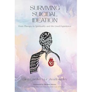 Cavalier, Gina Surviving Suicidal Ideation: From Therapy to Spirituality and the Lived Experience Cavalier, Gina Surviving Suicidal Ideation: From Therapy to Spirituality and the Lived Experience