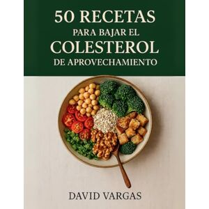 Vargas, David 50 Recetas para Bajar el Colesterol de Aprovechamiento: Cocina sin desperdicio para cuidar el corazón con platos fáciles, fibra y grasas saludables para el día a día Vargas, David 50 Recetas para Bajar el Colesterol de Aprovechamiento: Cocina sin desperdicio para cuidar el corazón con platos fáciles, fibra y grasas saludables para el día a día