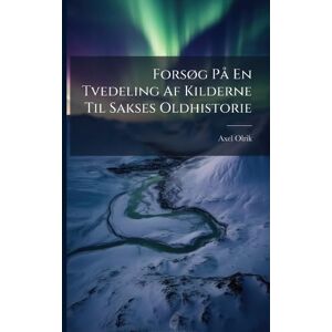 Olrik, Axel ForsÃ, g PÃ En Tvedeling Af Kilderne Til Sakses Oldhistorie Olrik, Axel ForsÃ, g PÃ En Tvedeling Af Kilderne Til Sakses Oldhistorie
