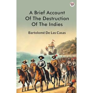 Casas, Bartolome De Las A Brief Account Of The Destruction Of The Indies (Edition1) Casas, Bartolome De Las A Brief Account Of The Destruction Of The Indies (Edition1)