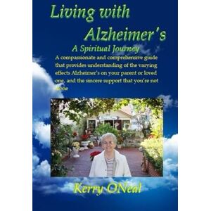 ONeal, Kerry Living with Alzheimer's: A spiritual journey (The Complete Caregiver Guide) ONeal, Kerry Living with Alzheimer's: A spiritual journey (The Complete Caregiver Guide)