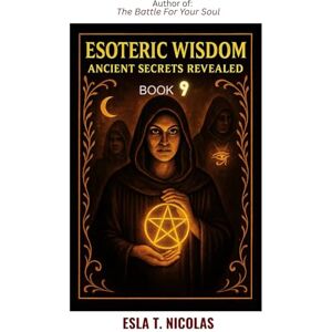 Nicolas, Esla T. Esoteric Wisdom BOOK 9: Ancient Secrets Revealed (ESOTERIC WISDOM Book series 1-13) Nicolas, Esla T. Esoteric Wisdom BOOK 9: Ancient Secrets Revealed (ESOTERIC WISDOM Book series 1-13)