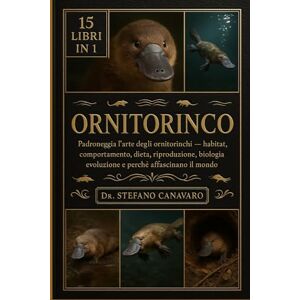Canavaro, Dr. Stefano ORNITORINCO: Padroneggia l'arte degli ornitorinchi Habitat, comportamento, dieta, riproduzione, biologia, evoluzione e perché affascinano il mondo Canavaro, Dr. Stefano ORNITORINCO: Padroneggia l'arte degli ornitorinchi Habitat, comportamento, dieta, riproduzione, biologia, evoluzione e perché affascinano il mondo