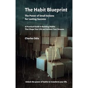 ODIA, CHARLES THE HABIT BLUEPRINT: The Power of Small Action for Lasting Success (Self help discovery, 1) ODIA, CHARLES THE HABIT BLUEPRINT: The Power of Small Action for Lasting Success (Self help discovery, 1)