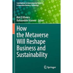How the Metaverse Will Reshape Business and Sustainability (Contributions to Environmental Sciences & Innovative Business Technology) How the Metaverse Will Reshape Business and Sustainability (Contributions to Environmental Sciences & Innovative Business Technology)