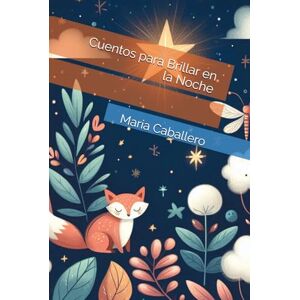 Caballero, Maria Gabriela Cuentos para Brillar en la Noche Caballero, Maria Gabriela Cuentos para Brillar en la Noche