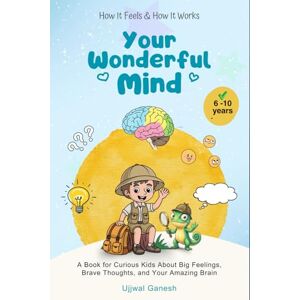Ganesh, Ujjwal How It Feels & How It Works: Your Wonderful Mind: A Book for Curious Kids About Big Feelings, Brave Thoughts, and Your Amazing Brain: 1 Ganesh, Ujjwal How It Feels & How It Works: Your Wonderful Mind: A Book for Curious Kids About Big Feelings, Brave Thoughts, and Your Amazing Brain: 1