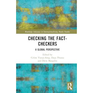 Checking the Fact-Checkers: A Global Perspective (Routledge Advances in Internationalizing Media Studies) Checking the Fact-Checkers: A Global Perspective (Routledge Advances in Internationalizing Media Studies)