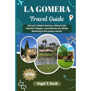 Koch, Vogel T. LA GOMERA TRAVEL GUIDE: Discover Hidden Beaches, Hiking Trails, Peaceful Villages, Local Markets and Whale Watching in the Canary Islands (Vogel Koch the Explorer ENG) Koch, Vogel T. LA GOMERA TRAVEL GUIDE: Discover Hidden Beaches, Hiking Trails, Peaceful Villages, Local Markets and Whale Watching in the Canary Islands (Vogel Koch the Explorer ENG)