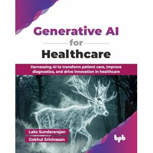 Sundararajan, Laks Generative AI for Healthcare: Harnessing AI to transform patient care, improve diagnostics, and drive innovation in healthcare (English Edition) Sundararajan, Laks Generative AI for Healthcare: Harnessing AI to transform patient care, improve diagnostics, and drive innovation in healthcare (English Edition)
