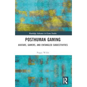 Wilde, Poppy Posthuman Gaming: Avatars, Gamers, and Entangled Subjectivities (Routledge Advances in Game Studies) Wilde, Poppy Posthuman Gaming: Avatars, Gamers, and Entangled Subjectivities (Routledge Advances in Game Studies)