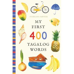 Sawyer, Sterling My First 400 Tagalog Words: An Illustrated English-Tagalog Vocabulary Book for Kids! (Ages 5-8) (My First 400 Words) Sawyer, Sterling My First 400 Tagalog Words: An Illustrated English-Tagalog Vocabulary Book for Kids! (Ages 5-8) (My First 400 Words)
