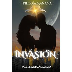 González Jara, Yamile INVASIÓN: Novela juvenil de ciencia ficción y romance, sobre alienígenas, la invasión de la tierra y el amor en medio de una guerra postapocalíptica (TRILOGÍA MAÑANA) González Jara, Yamile INVASIÓN: Novela juvenil de ciencia ficción y romance, sobre alienígenas, la invasión de la tierra y el amor en medio de una guerra postapocalíptica (TRILOGÍA MAÑANA)