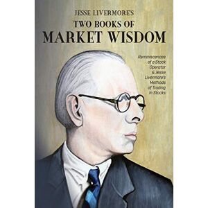 Livermore, Jesse Lauriston Jesse Livermore's Two Books of Market Wisdom: Reminiscences of a Stock Operator & Jesse Livermore's Methods of Trading in Stocks Livermore, Jesse Lauriston Jesse Livermore's Two Books of Market Wisdom: Reminiscences of a Stock Operator & Jesse Livermore's Methods of Trading in Stocks