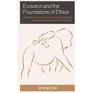 Mizzoni, John Evolution and the Foundations of Ethics: Evolutionary Perspectives on Contemporary Normative and Metaethical Theories Mizzoni, John Evolution and the Foundations of Ethics: Evolutionary Perspectives on Contemporary Normative and Metaethical Theories