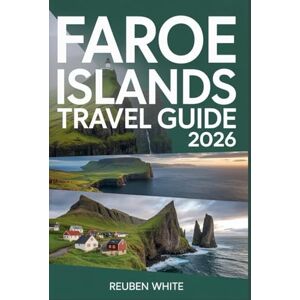 White, Reuben FAROE ISLANDS TRAVEL GUIDE 2026: A Sharp, Modern Companion to Hidden Gems, Culture, Itinerary,Wild Landscapes, Local Life, and Surprising Facts White, Reuben FAROE ISLANDS TRAVEL GUIDE 2026: A Sharp, Modern Companion to Hidden Gems, Culture, Itinerary,Wild Landscapes, Local Life, and Surprising Facts