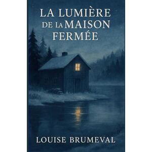 BRUMEVAL, Louise La lumière de la maison fermée: Une maison inhabitée. Une lumière qui ne s’allume qu’à la nuit tombée. BRUMEVAL, Louise La lumière de la maison fermée: Une maison inhabitée. Une lumière qui ne s’allume qu’à la nuit tombée.