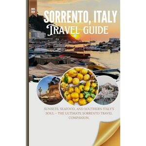 Eshan, Aydin W. SORRENTO, ITALY: Sunsets, Seafood, and Southern Italy’s Soul – The Ultimate Sorrento Travel Companion. Eshan, Aydin W. SORRENTO, ITALY: Sunsets, Seafood, and Southern Italy’s Soul – The Ultimate Sorrento Travel Companion.