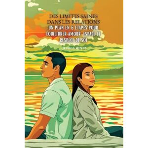 Hintz, Jessica Des limites saines dans les relations: Un plan en 5 étapes pour équilibrer amour, espace et respect de soi Hintz, Jessica Des limites saines dans les relations: Un plan en 5 étapes pour équilibrer amour, espace et respect de soi