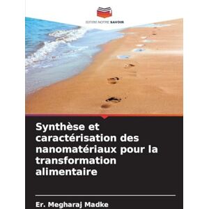 Madke, Er. Megharaj Synthèse et caractérisation des nanomatériaux pour la transformation alimentaire Madke, Er. Megharaj Synthèse et caractérisation des nanomatériaux pour la transformation alimentaire