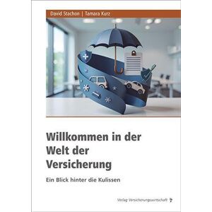 Kurz, Tamara Willkommen in der Welt der Versicherung: Ein Blick hinter die Kulissen Kurz, Tamara Willkommen in der Welt der Versicherung: Ein Blick hinter die Kulissen
