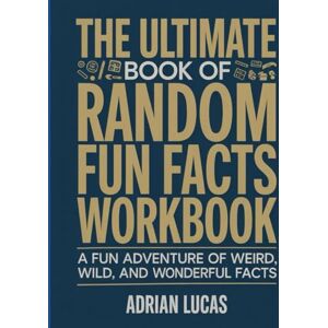 Lucas, Adrian The Ultimate Book Of Random Fun Facts Workbook: A Fun Adventure of Weird, Wild, and Wonderful Facts Lucas, Adrian The Ultimate Book Of Random Fun Facts Workbook: A Fun Adventure of Weird, Wild, and Wonderful Facts
