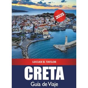 Taylor Creta Guía de Viaje 2025: Descubre las atracciones, las playas, la comida, las cosas que hacer, la cultura y la aventura de Grecia en Europa Taylor Creta Guía de Viaje 2025: Descubre las atracciones, las playas, la comida, las cosas que hacer, la cultura y la aventura de Grecia en Europa
