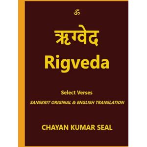 Seal, Chayan Kumar Rigveda Select Verses Sanskrit Original & English Translation Seal, Chayan Kumar Rigveda Select Verses Sanskrit Original & English Translation