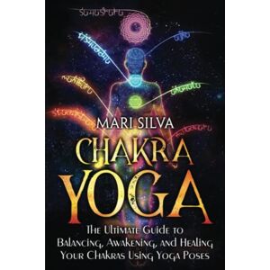 Silva Chakra Yoga: The Ultimate Guide to Balancing, Awakening, and Healing Your Chakras Using Yoga Poses (Spiritual Healing) Silva Chakra Yoga: The Ultimate Guide to Balancing, Awakening, and Healing Your Chakras Using Yoga Poses (Spiritual Healing)
