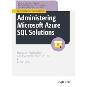 Hiten, Geoff Administering Microsoft Azure SQL Solutions: Hands-on Preparation and Practice for Exam DP-300 (Certification Study Companion Series) Hiten, Geoff Administering Microsoft Azure SQL Solutions: Hands-on Preparation and Practice for Exam DP-300 (Certification Study Companion Series)