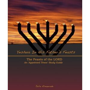 Almanrode, Julie Yeshua in His Father's Feasts: An Appointed Times Study Guide Almanrode, Julie Yeshua in His Father's Feasts: An Appointed Times Study Guide