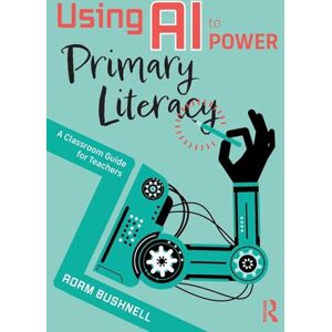 Bushnell, Adam Using AI to Power Primary Literacy: A Classroom Guide for Teachers Bushnell, Adam Using AI to Power Primary Literacy: A Classroom Guide for Teachers