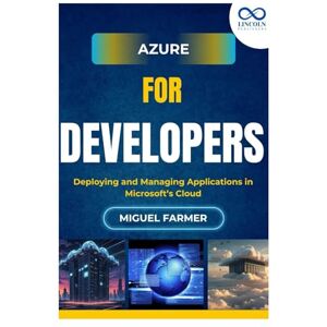 FARMER, MIGUEL Azure for Developers: Deploying and Managing Applications in Microsoft’s Cloud FARMER, MIGUEL Azure for Developers: Deploying and Managing Applications in Microsoft’s Cloud