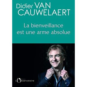 Van Cauwelaert, Didier La bienveillance est une arme absolue Van Cauwelaert, Didier La bienveillance est une arme absolue