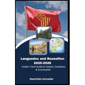 Schneider, Maximilian Languedoc & Roussillon 2025-2026: Insider Travel Guide to Castles, Coastlines & Countryside (Wanderwise: The Ultimate Global Travel Guide Series) Schneider, Maximilian Languedoc & Roussillon 2025-2026: Insider Travel Guide to Castles, Coastlines & Countryside (Wanderwise: The Ultimate Global Travel Guide Series)