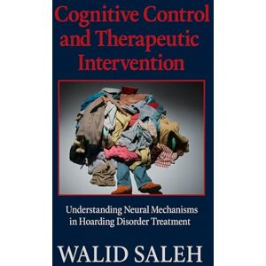 SALEH, WALID Cognitive Control and Therapeutic Intervention: Understanding Neural Mechanisms in Hoarding Disorder Treatment (Cognitive Behavioral Therapy: Evidence-Based Interventions) SALEH, WALID Cognitive Control and Therapeutic Intervention: Understanding Neural Mechanisms in Hoarding Disorder Treatment (Cognitive Behavioral Therapy: Evidence-Based Interventions)