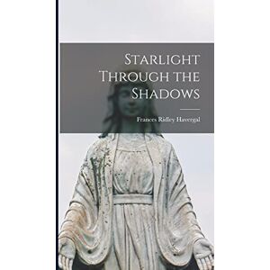 Havergal, Frances Ridley Starlight Through the Shadows Havergal, Frances Ridley Starlight Through the Shadows