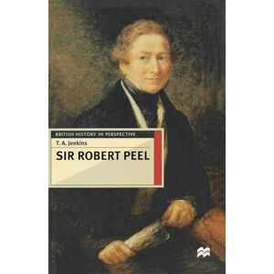 Jenkins, T. A. Sir Robert Peel: 47 (British History in Perspective) Jenkins, T. A. Sir Robert Peel: 47 (British History in Perspective)