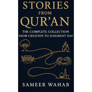 Wahab, Sameer Stories from the Qur'an: The Complete Collection from Creation to Judgment Day: A Narrative Journey Through Islamic History for Teens, New Muslims, and Curious Souls Wahab, Sameer Stories from the Qur'an: The Complete Collection from Creation to Judgment Day: A Narrative Journey Through Islamic History for Teens, New Muslims, and Curious Souls