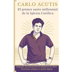 Press, SACRIMAS Carlo Acutis: el primer santo millennial de la Iglesia Católica: Biografía documentada del influencer de Dios: Eucaristía, milagros y misión digital Press, SACRIMAS Carlo Acutis: el primer santo millennial de la Iglesia Católica: Biografía documentada del influencer de Dios: Eucaristía, milagros y misión digital