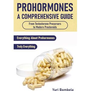 Bombela, Yuri Prohormones. A Comprehensive Guide: From Testosterone Precursors to Modern Prosteroids (Guru PED Guide) Bombela, Yuri Prohormones. A Comprehensive Guide: From Testosterone Precursors to Modern Prosteroids (Guru PED Guide)