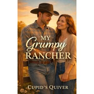Quiver, Cupid's My Grumpy Rancher: A Spicy Wyoming Ranch Cowboy Romance Quiver, Cupid's My Grumpy Rancher: A Spicy Wyoming Ranch Cowboy Romance