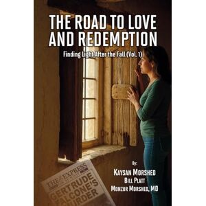 Morshed, Kaysan THE ROAD TO LOVE AND REDEMPTION: Finding Light after the fall: VOLUME-I Morshed, Kaysan THE ROAD TO LOVE AND REDEMPTION: Finding Light after the fall: VOLUME-I