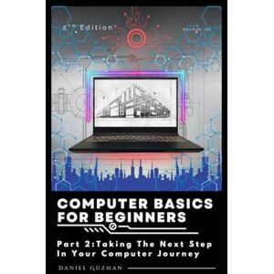 Guzman, Daniel Computer Basics For Beginners: Part 2: A level Up Guide to Using Your Computer with Confidence (2025 Update) Guzman, Daniel Computer Basics For Beginners: Part 2: A level Up Guide to Using Your Computer with Confidence (2025 Update)