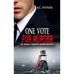 Wynne, S.C. One Vote for Murder: Dr. Maxwell Thornton Murder Mysteries Wynne, S.C. One Vote for Murder: Dr. Maxwell Thornton Murder Mysteries