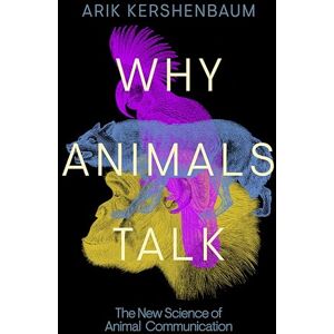Kershenbaum, Arik Why Animals Talk: The New Science of Animal Communication Kershenbaum, Arik Why Animals Talk: The New Science of Animal Communication